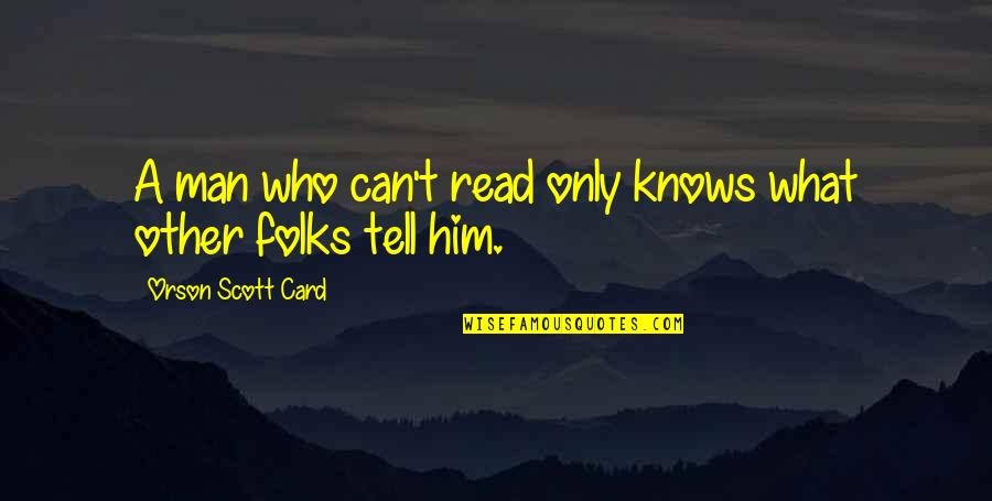 Man Card Quotes By Orson Scott Card: A man who can't read only knows what