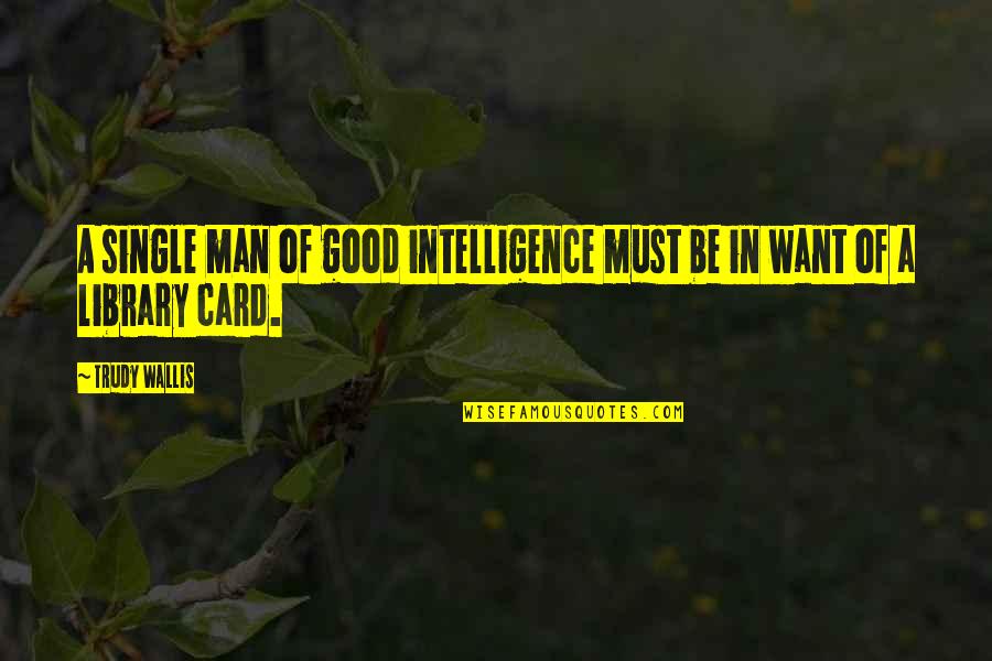 Man Card Quotes By Trudy Wallis: A single man of good intelligence must be