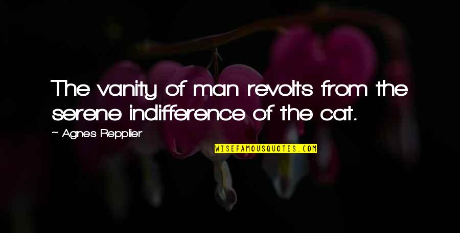 Man Cat Quotes By Agnes Repplier: The vanity of man revolts from the serene Man Cat Quotes By Agnes Repplier: The vanity of man revolts from the serene