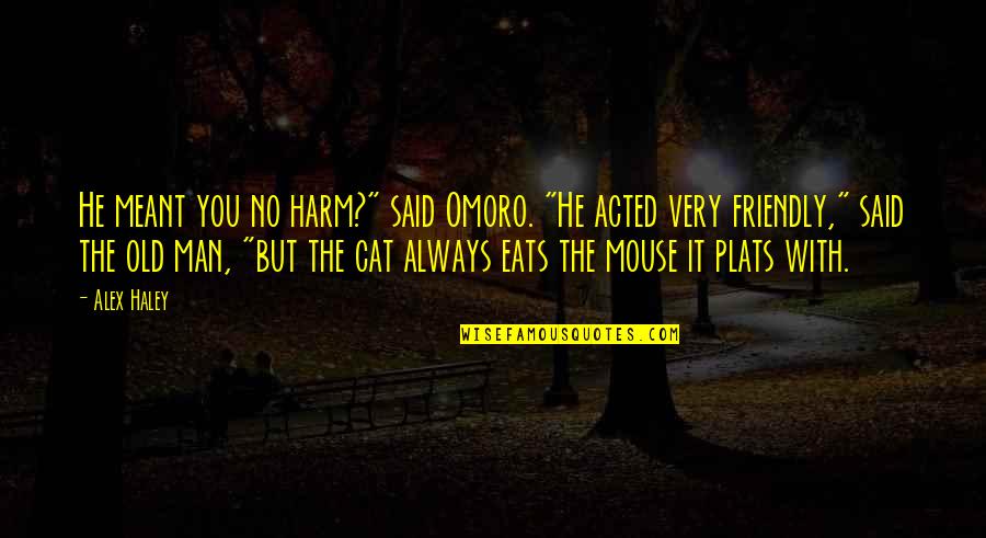 Man Cat Quotes By Alex Haley: He meant you no harm?" said Omoro. "He