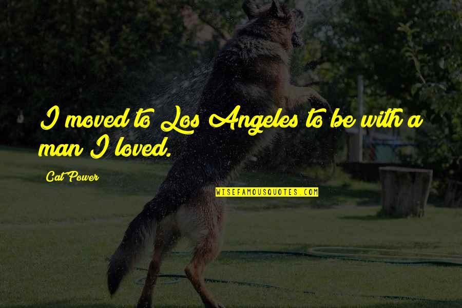 Man Cat Quotes By Cat Power: I moved to Los Angeles to be with Man Cat Quotes By Cat Power: I moved to Los Angeles to be with