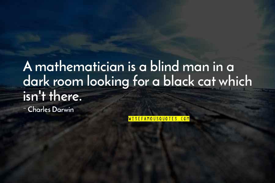 Man Cat Quotes By Charles Darwin: A mathematician is a blind man in a Man Cat Quotes By Charles Darwin: A mathematician is a blind man in a
