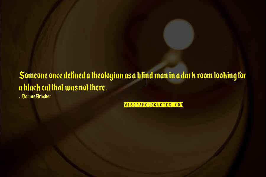 Man Cat Quotes By Darius Brasher: Someone once defined a theologian as a blind Man Cat Quotes By Darius Brasher: Someone once defined a theologian as a blind