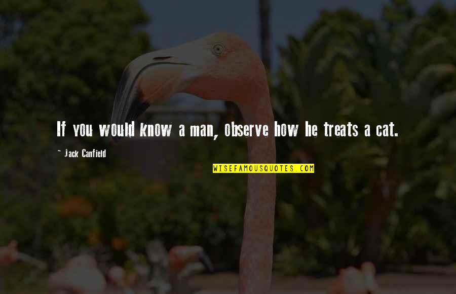 Man Cat Quotes By Jack Canfield: If you would know a man, observe how