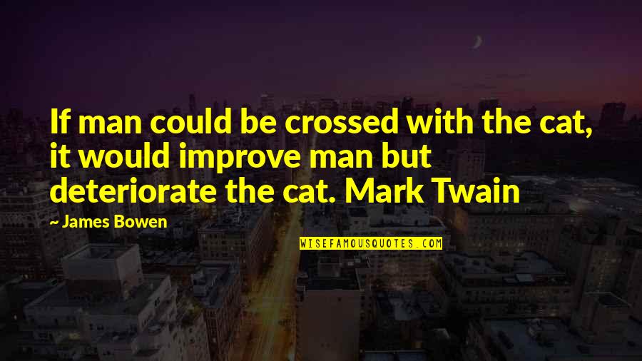 Man Cat Quotes By James Bowen: If man could be crossed with the cat, Man Cat Quotes By James Bowen: If man could be crossed with the cat,