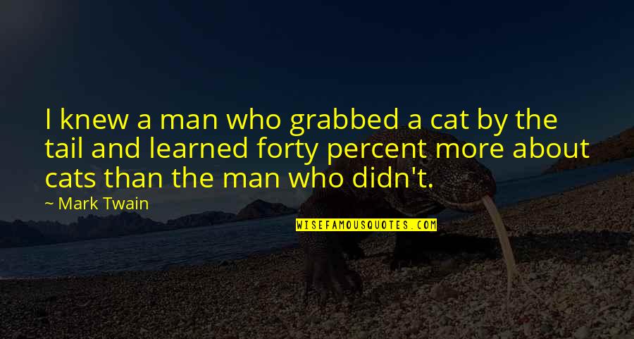 Man Cat Quotes By Mark Twain: I knew a man who grabbed a cat Man Cat Quotes By Mark Twain: I knew a man who grabbed a cat