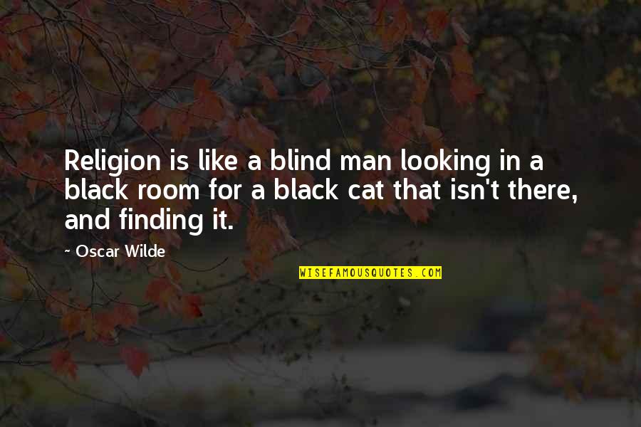 Man Cat Quotes By Oscar Wilde: Religion is like a blind man looking in Man Cat Quotes By Oscar Wilde: Religion is like a blind man looking in