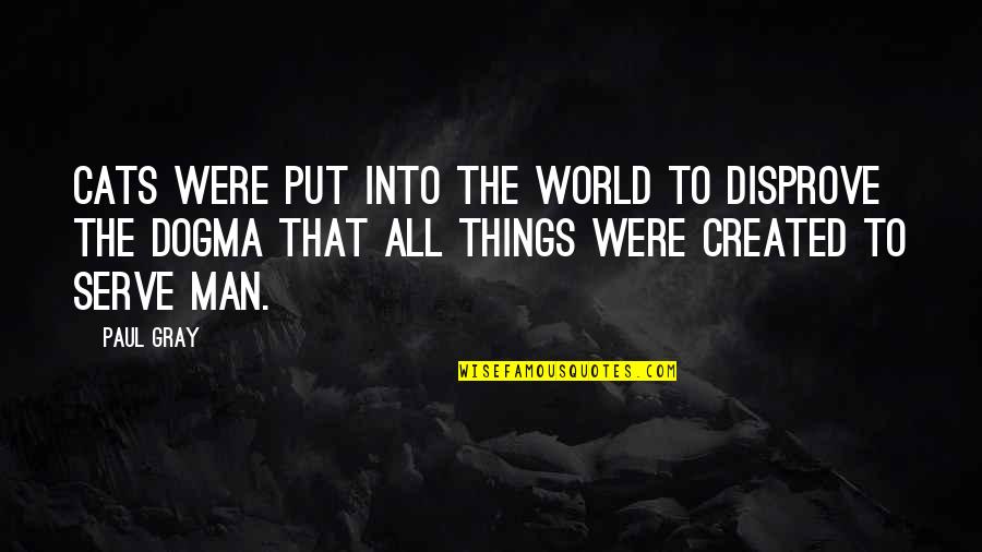 Man Cat Quotes By Paul Gray: Cats were put into the world to disprove