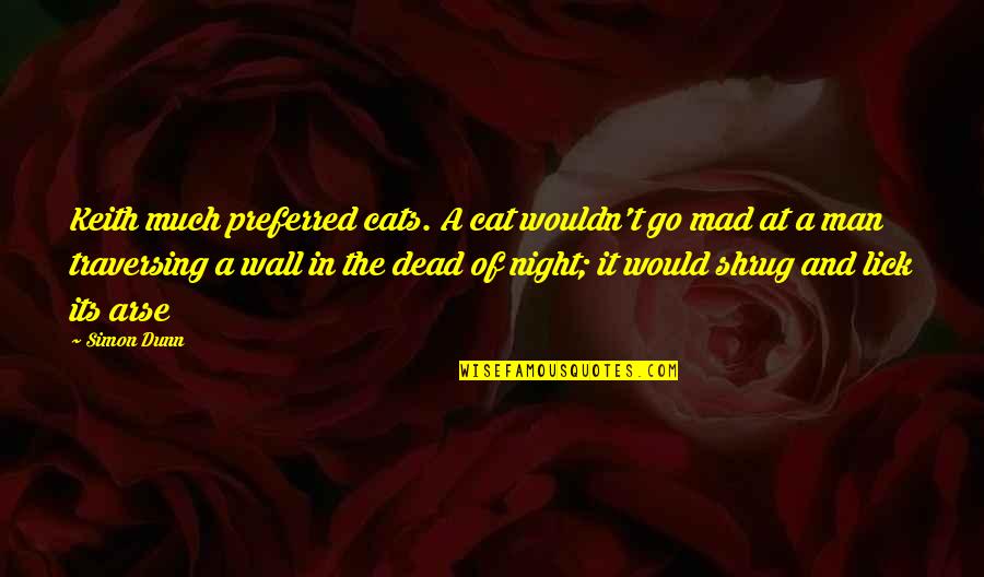 Man Cat Quotes By Simon Dunn: Keith much preferred cats. A cat wouldn't go Man Cat Quotes By Simon Dunn: Keith much preferred cats. A cat wouldn't go