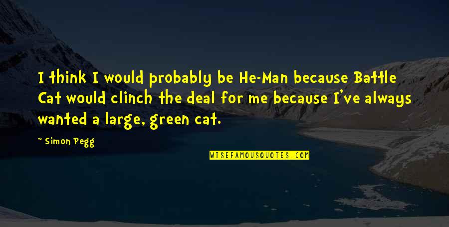 Man Cat Quotes By Simon Pegg: I think I would probably be He-Man because Man Cat Quotes By Simon Pegg: I think I would probably be He-Man because