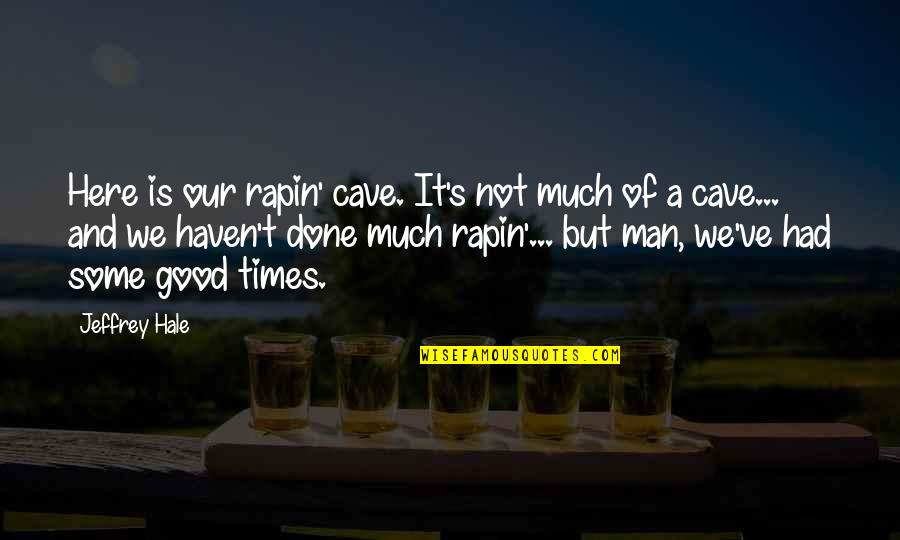 Man Cave Quotes By Jeffrey Hale: Here is our rapin' cave. It's not much Man Cave Quotes By Jeffrey Hale: Here is our rapin' cave. It's not much