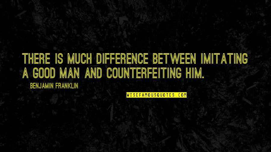 Man Character Quotes By Benjamin Franklin: There is much difference between imitating a good