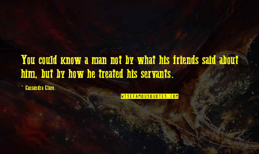 Man Character Quotes By Cassandra Clare: You could know a man not by what Man Character Quotes By Cassandra Clare: You could know a man not by what