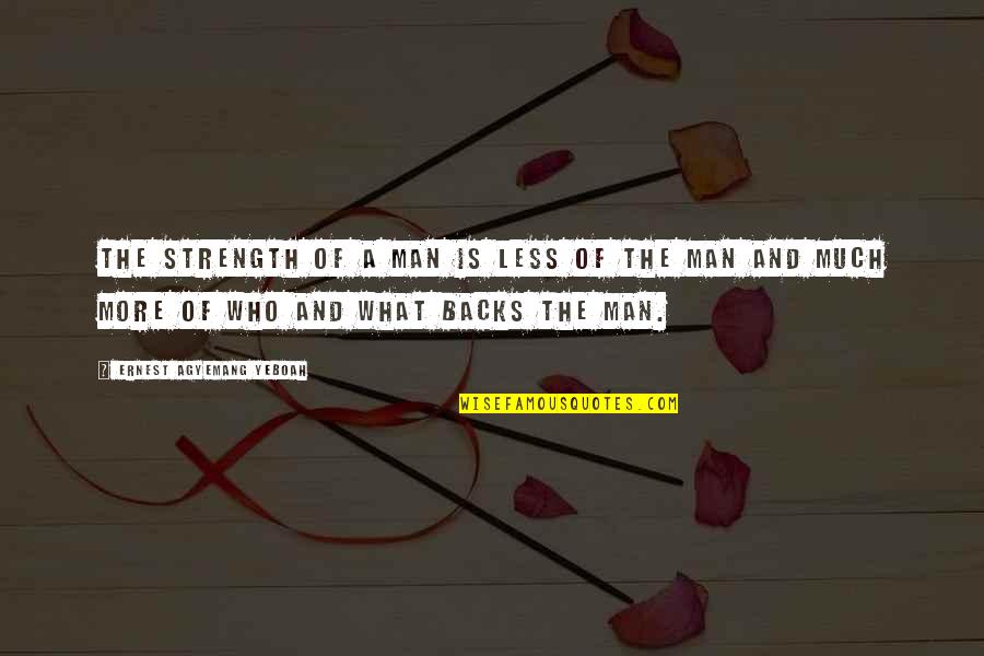 Man Character Quotes By Ernest Agyemang Yeboah: The strength of a man is less of