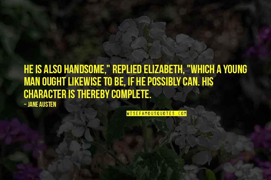 Man Character Quotes By Jane Austen: He is also handsome," replied Elizabeth, "which a