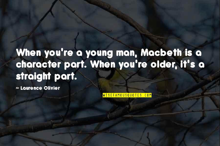 Man Character Quotes By Laurence Olivier: When you're a young man, Macbeth is a