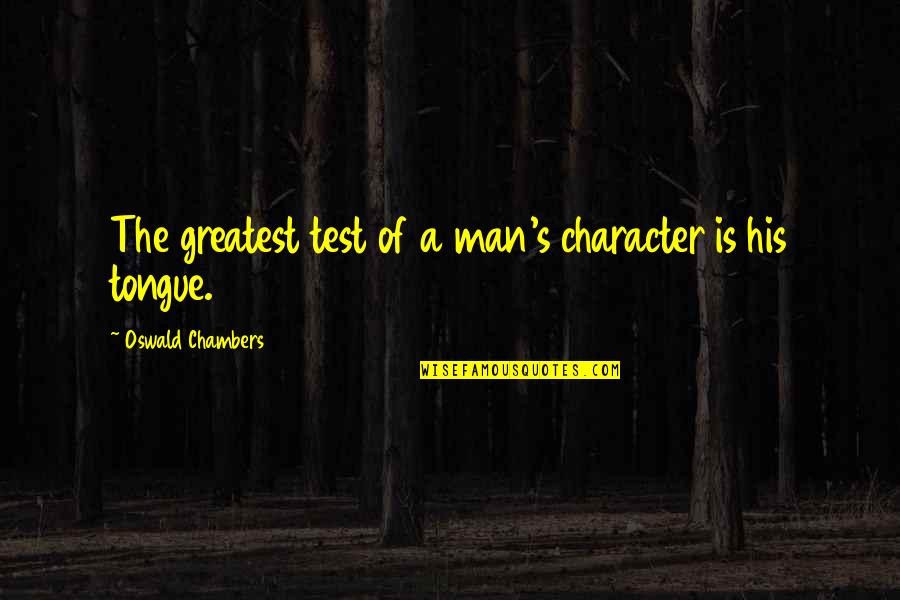 Man Character Quotes By Oswald Chambers: The greatest test of a man's character is