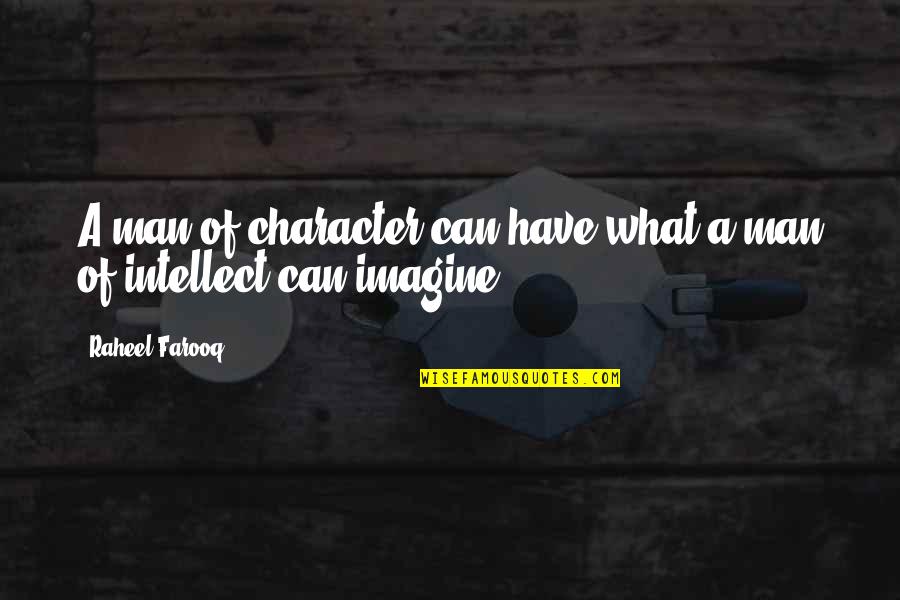 Man Character Quotes By Raheel Farooq: A man of character can have what a