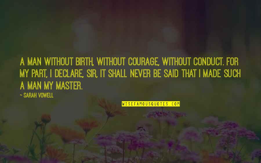 Man Character Quotes By Sarah Vowell: a man without birth, without courage, without conduct.