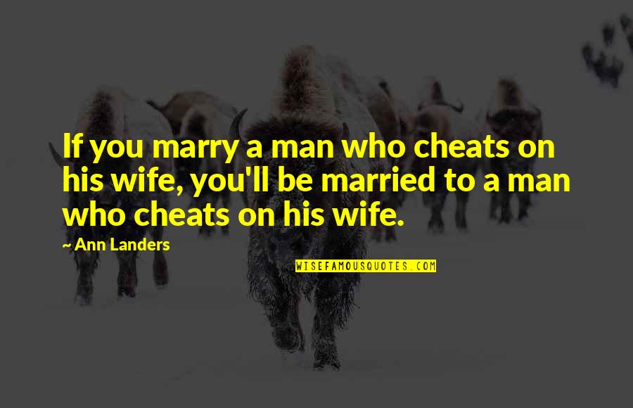 Man Cheats Quotes By Ann Landers: If you marry a man who cheats on