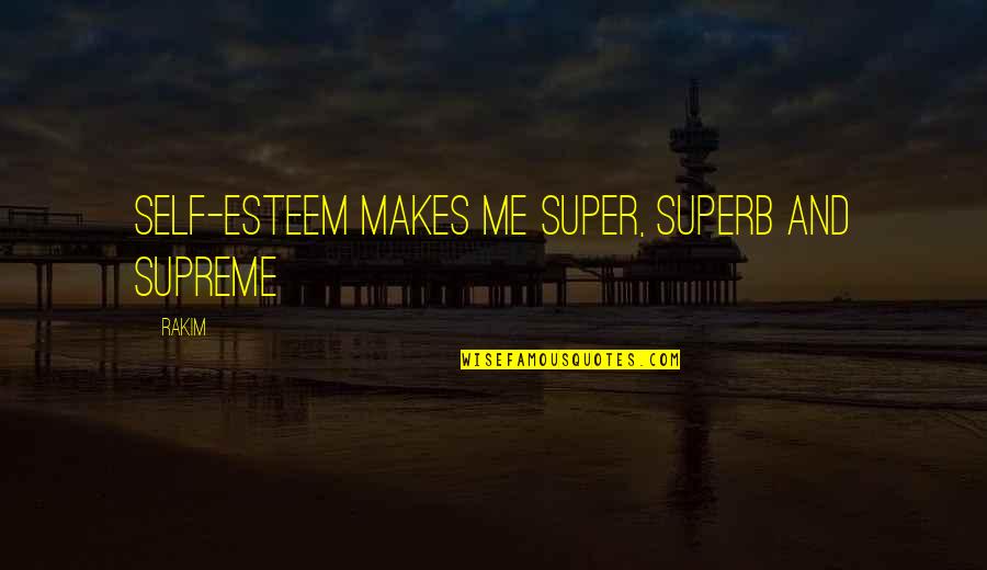 Man Chevy Quotes By Rakim: Self-esteem makes me super, superb and supreme