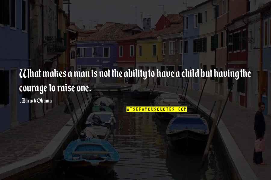 Man Child Quotes By Barack Obama: What makes a man is not the ability