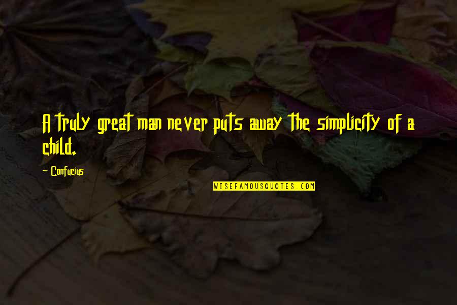 Man Child Quotes By Confucius: A truly great man never puts away the