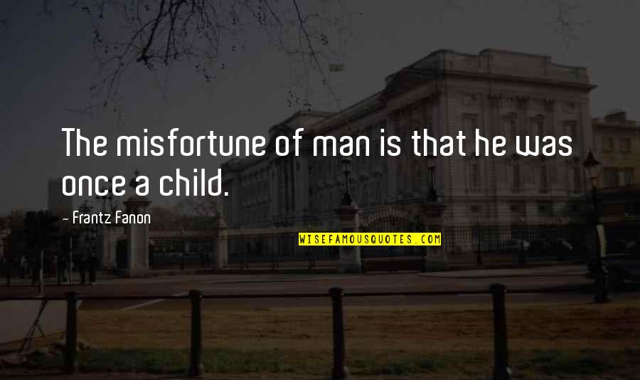 Man Child Quotes By Frantz Fanon: The misfortune of man is that he was