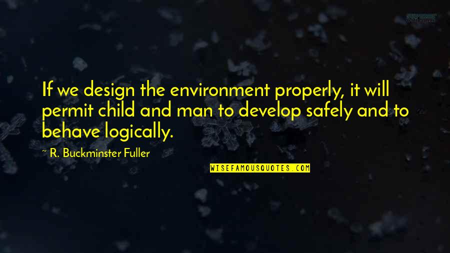 Man Child Quotes By R. Buckminster Fuller: If we design the environment properly, it will