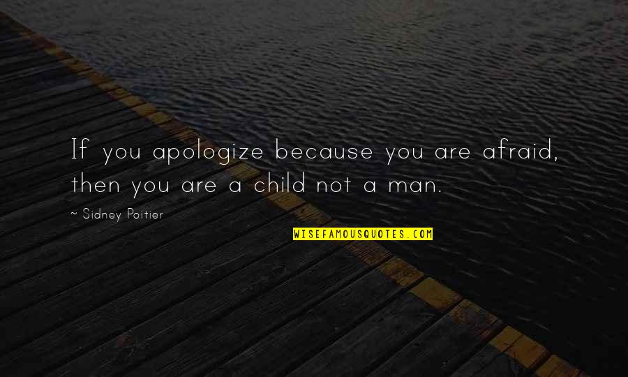 Man Child Quotes By Sidney Poitier: If you apologize because you are afraid, then