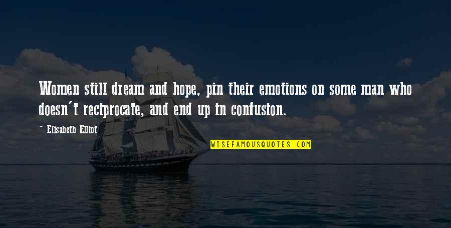 Man Christianity Quotes By Elisabeth Elliot: Women still dream and hope, pin their emotions Man Christianity Quotes By Elisabeth Elliot: Women still dream and hope, pin their emotions