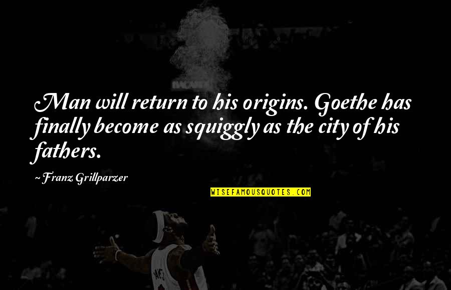 Man City Quotes By Franz Grillparzer: Man will return to his origins. Goethe has