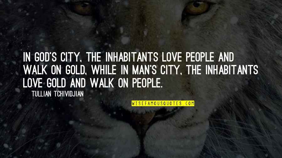 Man City Quotes By Tullian Tchividjian: in God's city, the inhabitants love people and