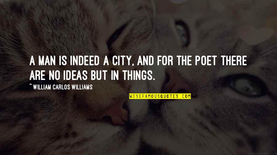 Man City Quotes By William Carlos Williams: A man is indeed a city, and for