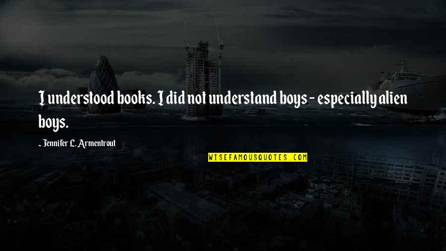 Man Colds Quotes By Jennifer L. Armentrout: I understood books. I did not understand boys