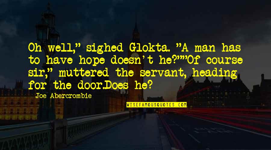 Man Course Quotes By Joe Abercrombie: Oh well," sighed Glokta. "A man has to Man Course Quotes By Joe Abercrombie: Oh well," sighed Glokta. "A man has to