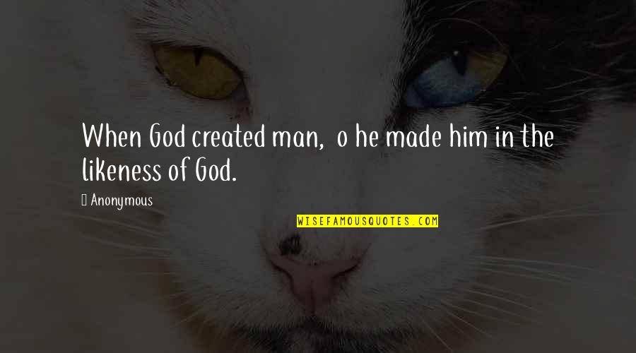 Man Created God Quotes By Anonymous: When God created man, o he made him
