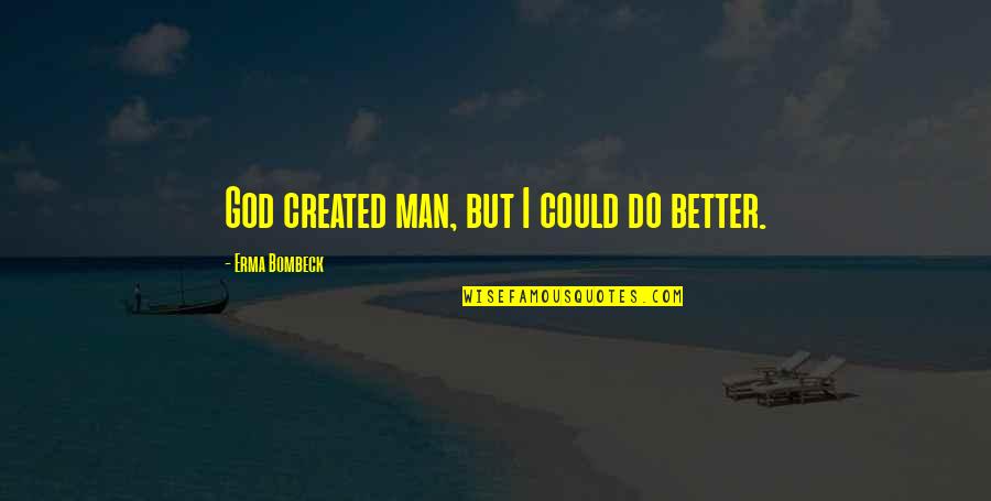 Man Created God Quotes By Erma Bombeck: God created man, but I could do better.