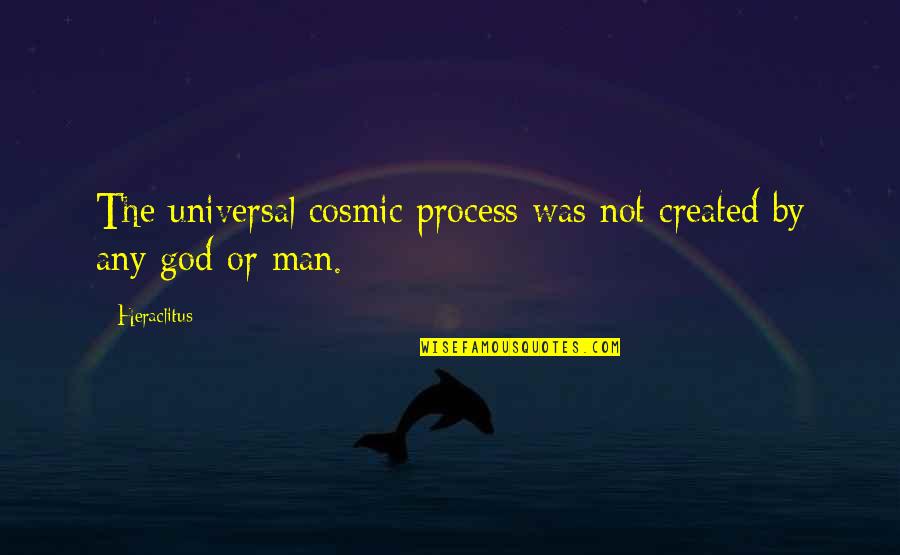 Man Created God Quotes By Heraclitus: The universal cosmic process was not created by