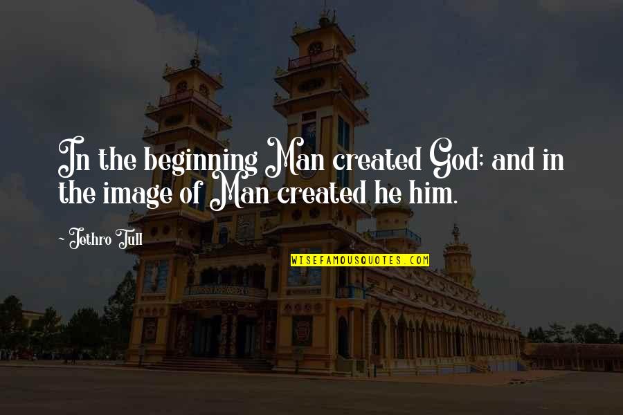 Man Created God Quotes By Jethro Tull: In the beginning Man created God; and in