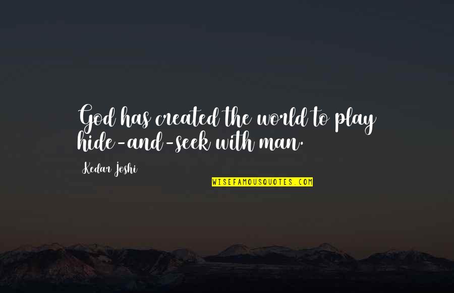 Man Created God Quotes By Kedar Joshi: God has created the world to play hide-and-seek