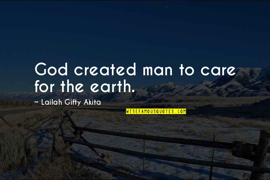 Man Created God Quotes By Lailah Gifty Akita: God created man to care for the earth.