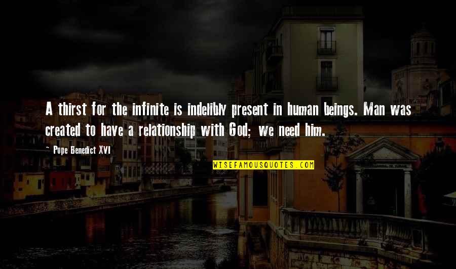 Man Created God Quotes By Pope Benedict XVI: A thirst for the infinite is indelibly present