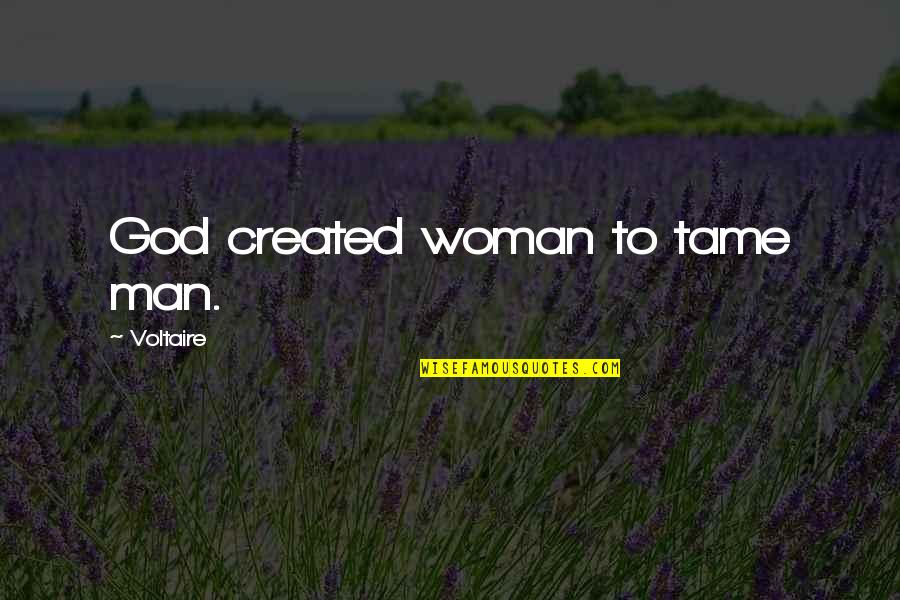 Man Created God Quotes By Voltaire: God created woman to tame man.