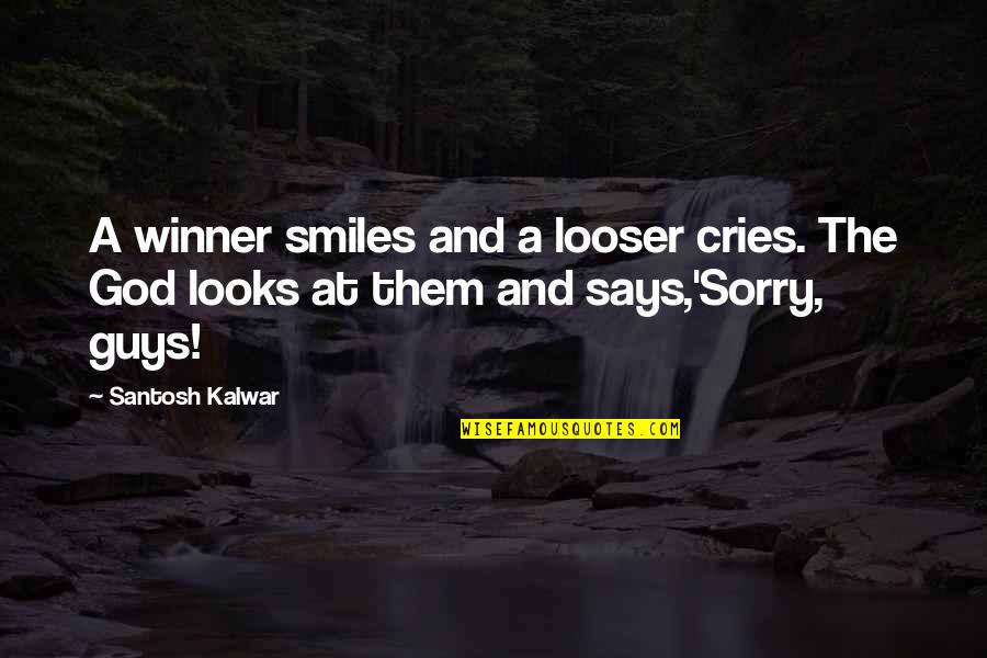 Man Cries Quotes By Santosh Kalwar: A winner smiles and a looser cries. The