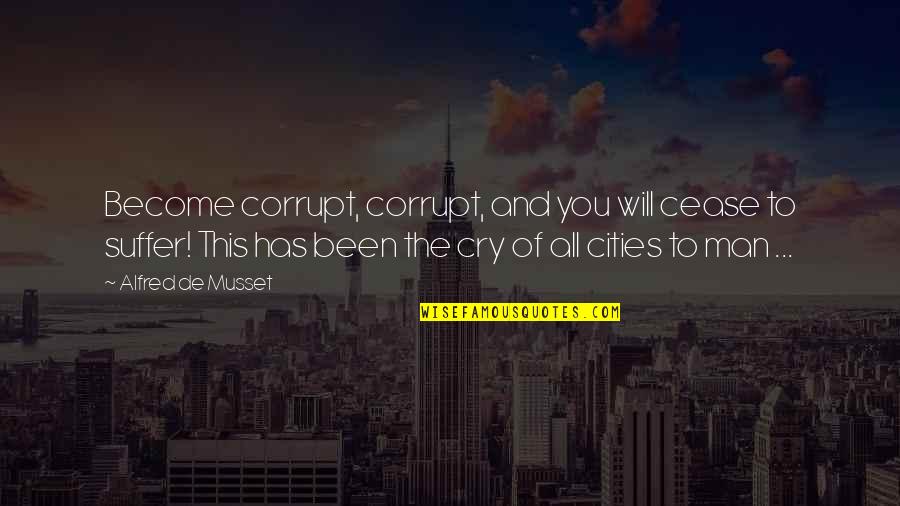 Man Cry Quotes By Alfred De Musset: Become corrupt, corrupt, and you will cease to