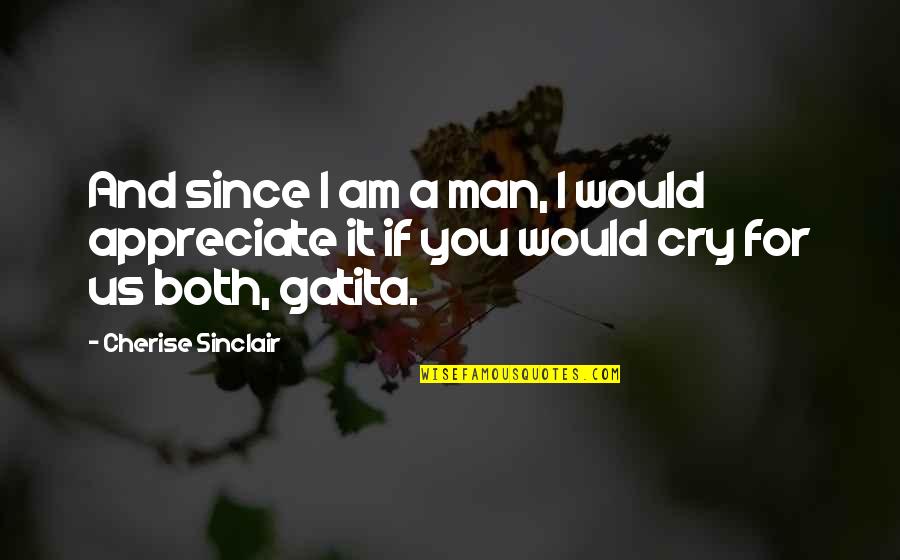 Man Cry Quotes By Cherise Sinclair: And since I am a man, I would