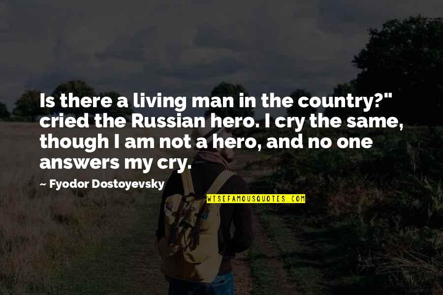 Man Cry Quotes By Fyodor Dostoyevsky: Is there a living man in the country?"
