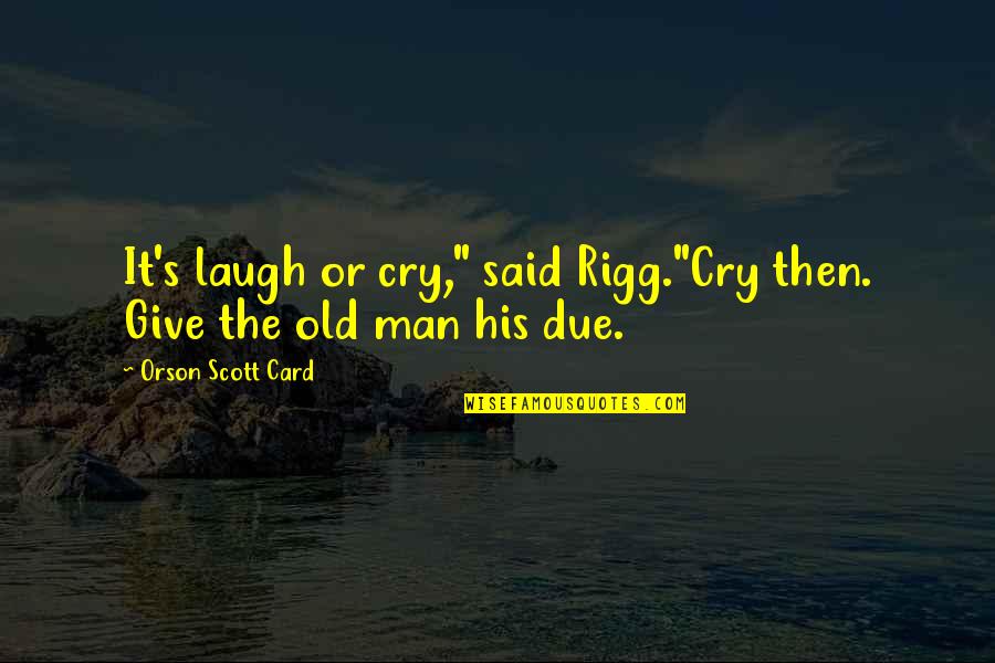 Man Cry Quotes By Orson Scott Card: It's laugh or cry," said Rigg."Cry then. Give