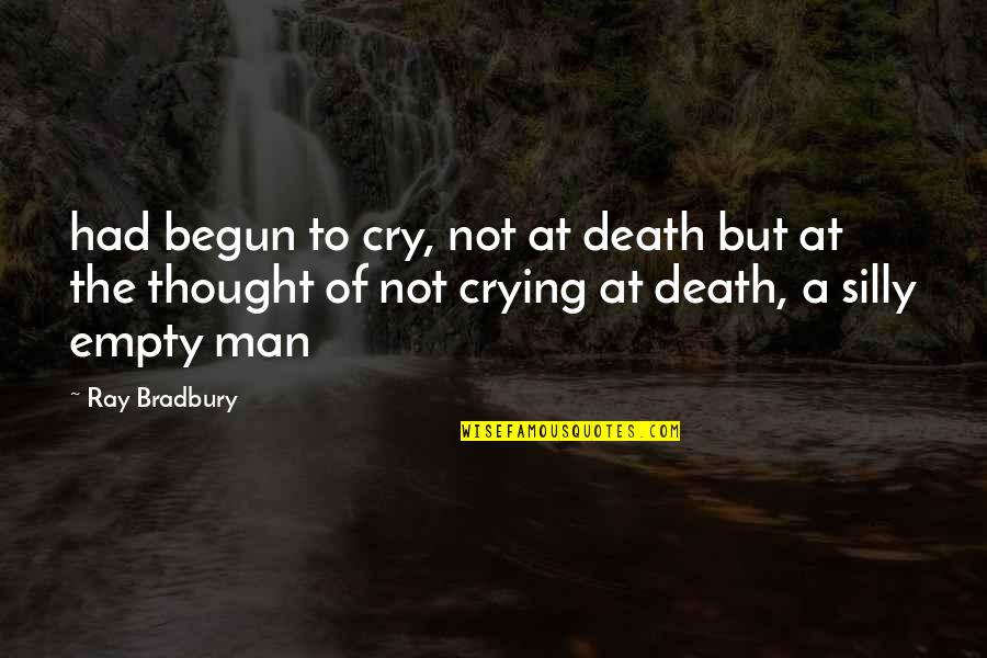 Man Cry Quotes By Ray Bradbury: had begun to cry, not at death but
